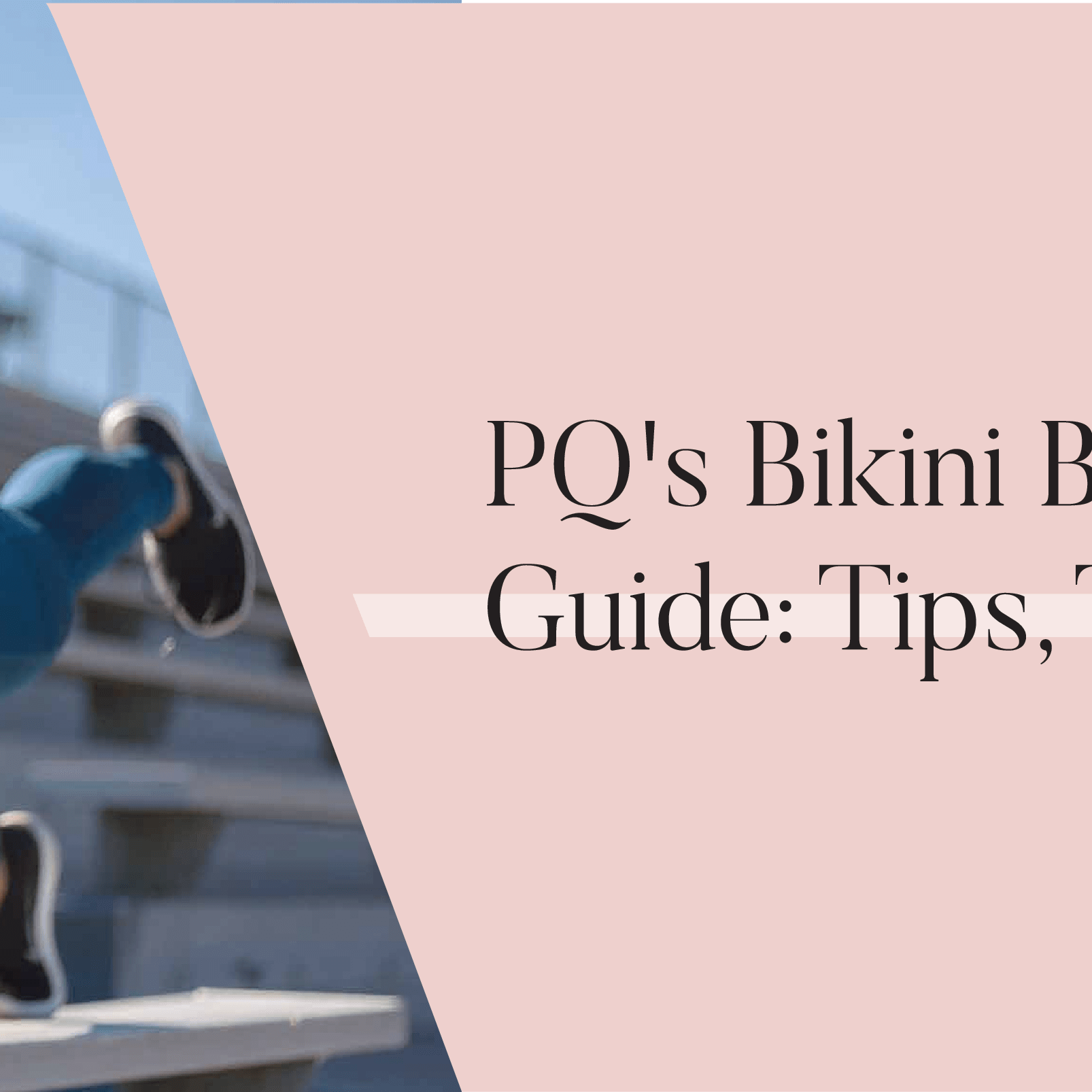 PQ's Bikini Body Workout Guide: Tips, Tricks, & Exercises