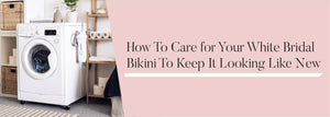 How To Care for Your White Bridal Bikini To Keep It Looking Like New